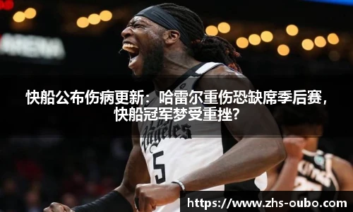 快船公布伤病更新：哈雷尔重伤恐缺席季后赛，快船冠军梦受重挫？