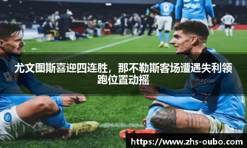 尤文图斯喜迎四连胜，那不勒斯客场遭遇失利领跑位置动摇