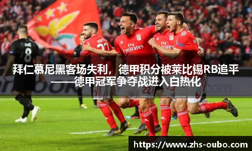 拜仁慕尼黑客场失利,德甲积分被莱比锡RB追平——德甲冠军争夺战进入白热化