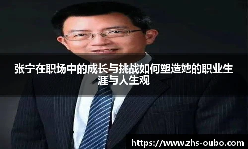 张宁在职场中的成长与挑战如何塑造她的职业生涯与人生观