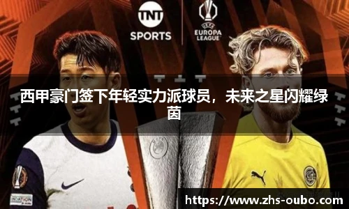 西甲豪门签下年轻实力派球员，未来之星闪耀绿茵