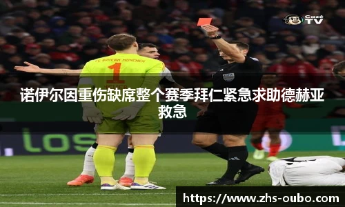 诺伊尔因重伤缺席整个赛季拜仁紧急求助德赫亚救急