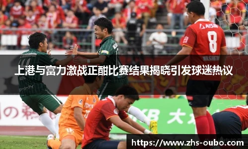 上港与富力激战正酣比赛结果揭晓引发球迷热议